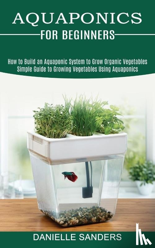 Sanders, Danielle - Aquaponics for Beginners