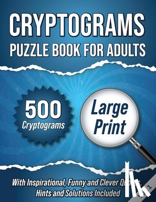 Wordsmith Publishing - Cryptograms Puzzle Book For Adults: 500 Large Print Cryptograms With Inspirational, Funny and Clever Quotes. Hints and Solutions Included. Volume 1