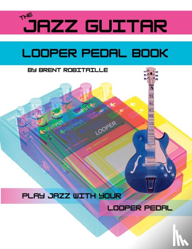 Robitaille, Brent - The Jazz Guitar Looper Pedal Book