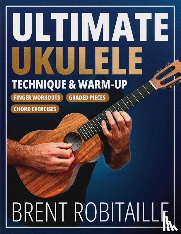 Robitaille, Brent - Ultimate Ukulele Technique & Warm-up Book