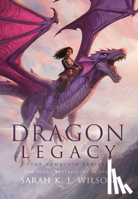 Wilson, Sarah K. L. - Dragon Legacy: The Complete Series: The Complete Series