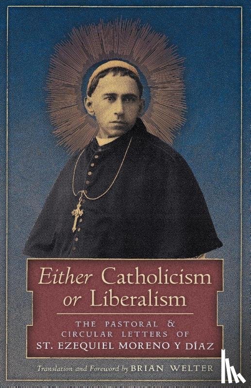 Moreno Y Diaz, St Ezequiel - Either Catholicism or Liberalism