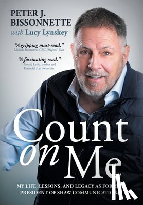 Bissonnette, Peter - Count on Me: My Life, Lessons, and Legacy as Former President of Shaw Communications