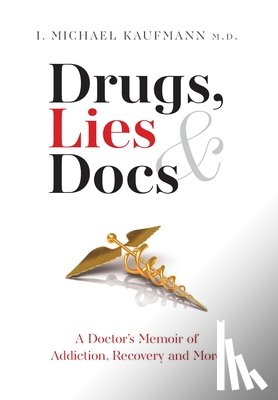 Kaufmann, I. Michael - Drugs, Lies & Docs: A Doctor's Memoir of Addiction, Recovery and More