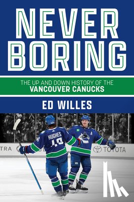 Willes, Ed - Never Boring: The Up and Down History of the Vancouver Canucks