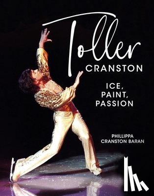 Cranston Baran, Phillippa - Toller Cranston: Ice, Paint, Passion