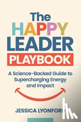 Lyonford, Jessica - The Happy Leader Playbook: A Science-Backed Guide to Supercharging Energy and Impact