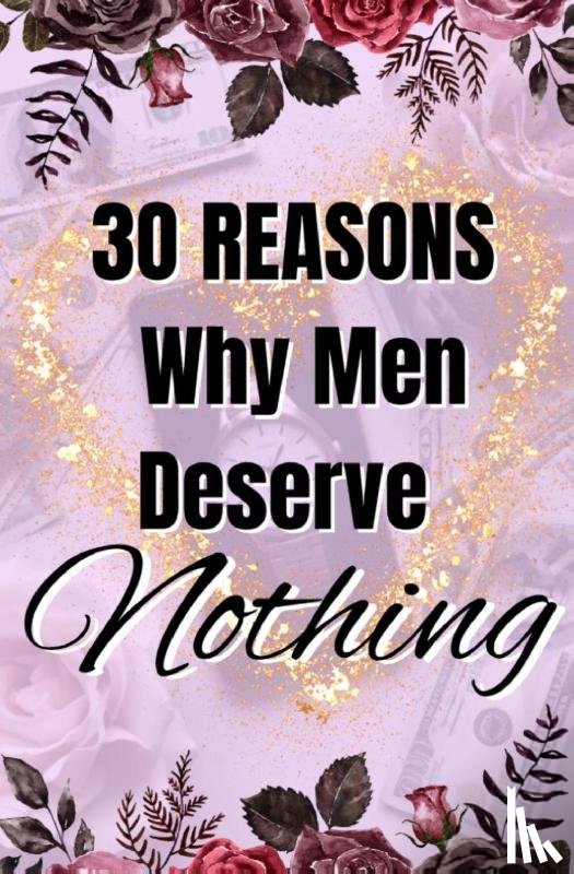 Forester, Imani - 30 Reasons Why Men Deserve Nothing