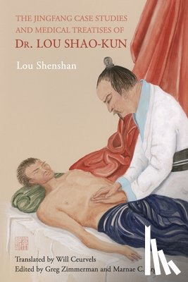 Ceurvels, Will - The Jingfang Case Studies and Medical Treatises of Dr. Lou Shao-kun