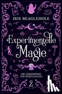 Beaglehole, Iris - Experimentelle Magie: Die Geheimnisse von Myrtlewood 2