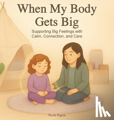 Pigeon, Nicole A. - When My Body Gets Big: Support for Autistic, Sensitive, or Anxious Kids When Emotions Feel Too Big