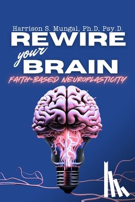 Mungal, Harrison - REWIRE your BRAIN-Faith-Based Neuroplasticity