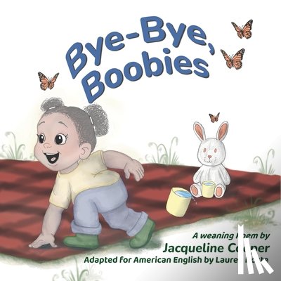Cooper, Jacqueline - Bye-Bye, Boobies: A Rhyming Story About Weaning from Nursing