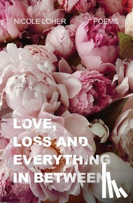 Loher, Nicole - Love, Loss, and Everything In Between