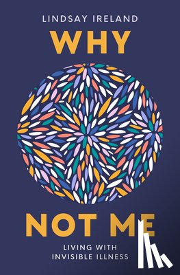 Ireland, Lindsay - Why Not Me: Living with Invisible Illness