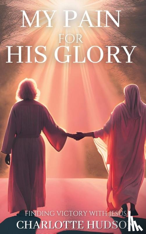 Hudson, Charlotte - My Pain For His Glory