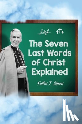 Sheen, Fulton J. - The Seven Last Words of Christ Explained
