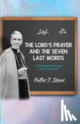 Sheen, Fulton J - The Lord's Prayer and The Seven Last Words