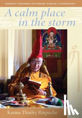 Thinley Rinpoche, Karma - A Calm Place in the Storm: Buddhist Teachings on Finding Wisdom and Compassion