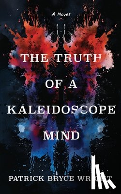 Wright, Patrick Bryce - The Truth Of A Kaleidoscope Mind