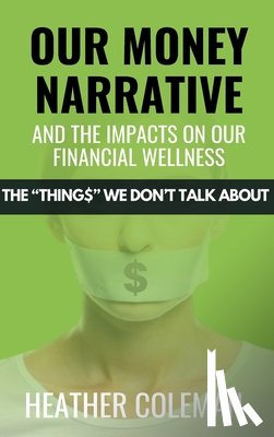 Coleman, Heather - Our Money Narrative and the Impacts on Our Financial Wellness