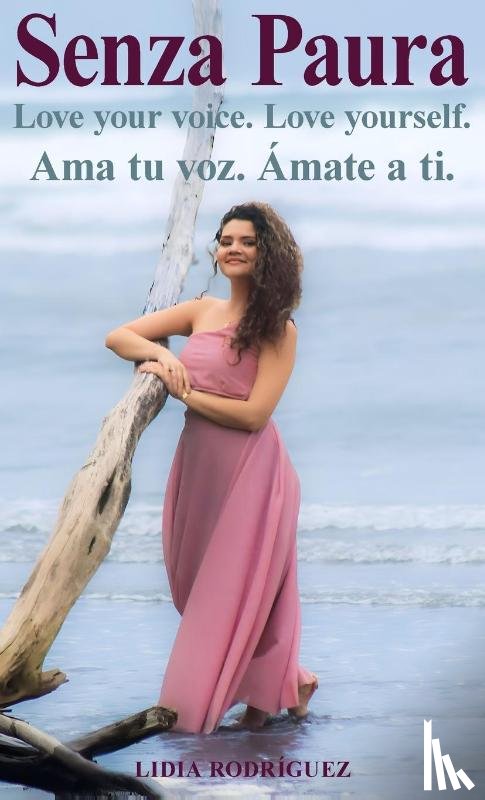 Rodríguez, Lidia - Senza Paura Love your voice. Love yourself. Ama tu voz. Ámate a ti.