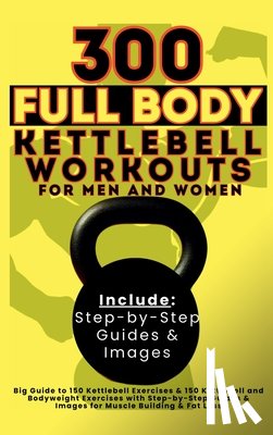 Publishing, Be. Bull, Vasquez - 300 Full Body Kettlebell Workouts Book for Men and Women
