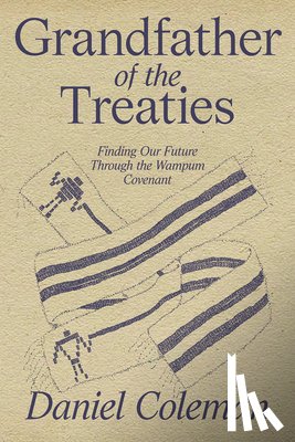 Coleman, Daniel - Grandfather of the Treaties: Finding Our Future Through the Wampum Covenant
