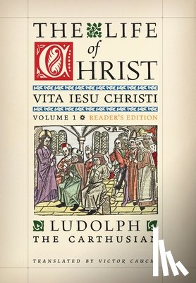 The Carthusian, Ludolph - The Life of Christ (Reader's Edition): Volume 1