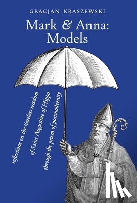 Kraszewski, Gracjan - Mark and Anna, Models: reflections on the timeless wisdom of Saint Augustine of Hippo through the prism of postmodernity
