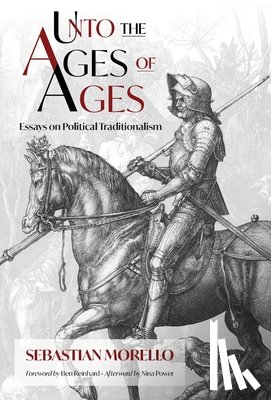 Morello, Sebastian - Unto the Ages of Ages: Essays on Political Traditionalism