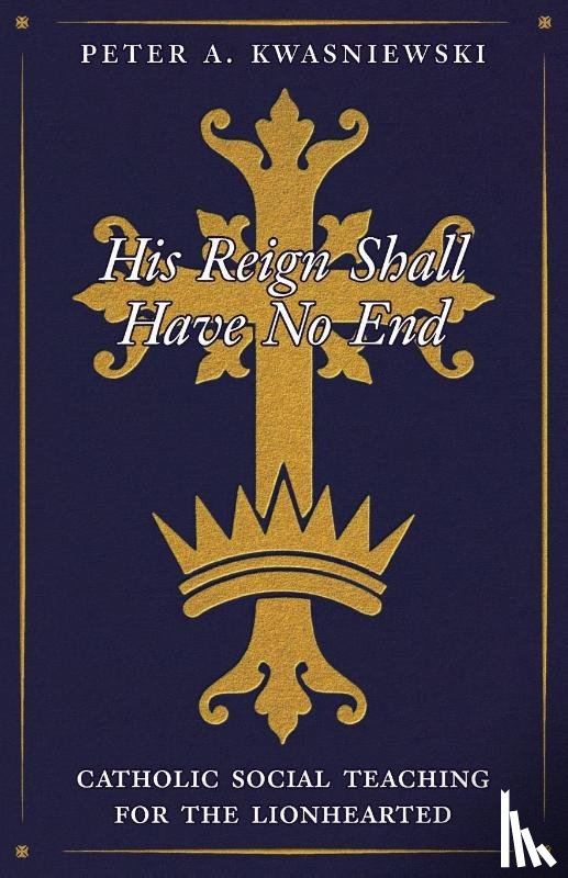 Kwasniewski, Peter - His Reign Shall Have No End
