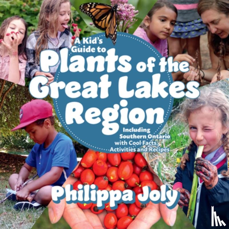 Joly, Philippa - A Kid's Guide to Plants of the Great Lakes Region: Including Southern Ontario, with Cool Facts, Activities and Recipes