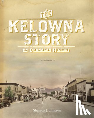 Simpson, Sharron J. - The Kelowna Story: An Okanagan History, Second Edition