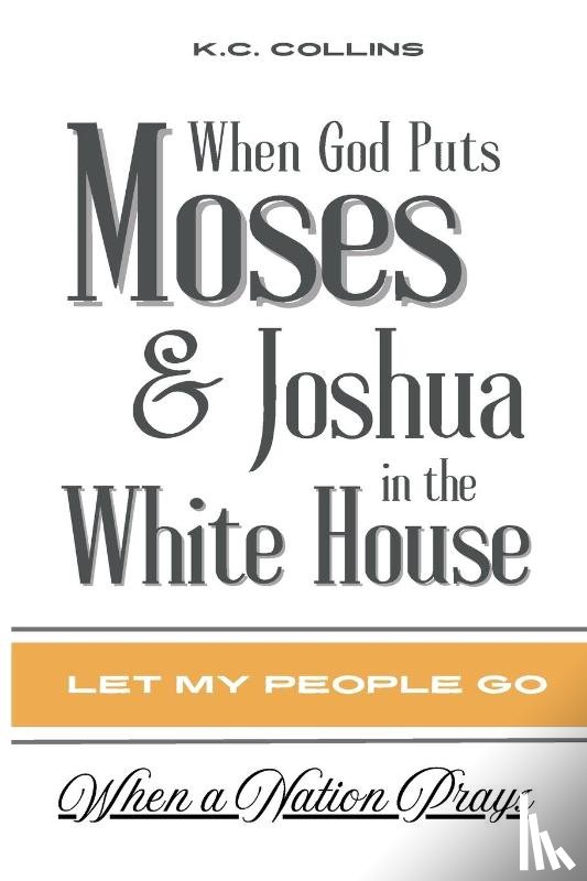 Collins, K. C. - When God Puts Moses & Joshua in the White House