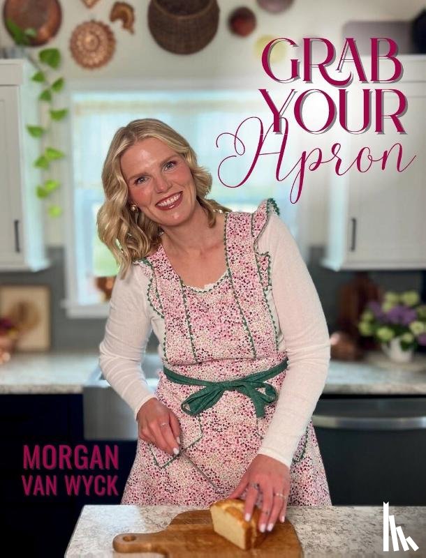 Wyck, Morgan van - Grab Your Apron