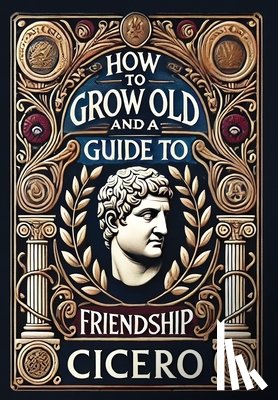 Cicero - How to Grow Old and a Guide to Friendship (Collector's Edition) (Laminated Hardback with Jacket)