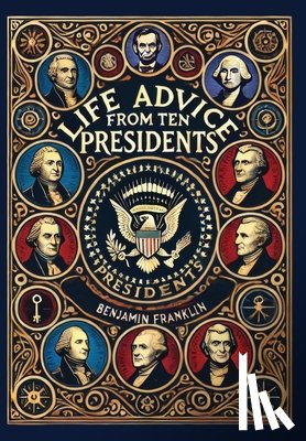 George, Washington - Life Advice from Ten Presidents: Including George Washington's Rules of Civility and Decent Behavior (Collector's Edition) (Laminated Hardback with Ja
