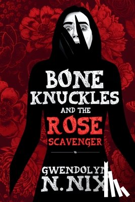 Nix, Gwendolyn N. - Bone Knuckles and the Rose Scavenger