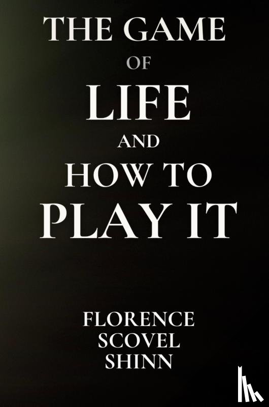 Shinn, Florence S - The Game of Life and How to Play It