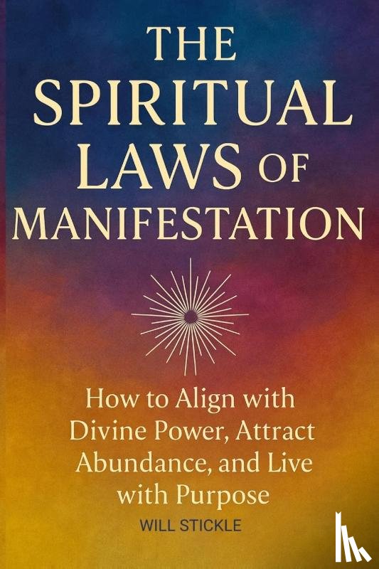 Stickle, Will - The Spiritual Laws of Manifestation