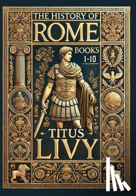 Livy, Titus - The History of Rome: Books 1-10 (Collector's Edition) (Laminated Hardback with Jacket)