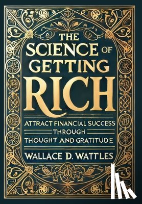 Wattles, Wallace D. - The Science of Getting Rich (Collector's Edition) (Laminated Hardback with Jacket): Attract Financial Success through Thought and Gratitude