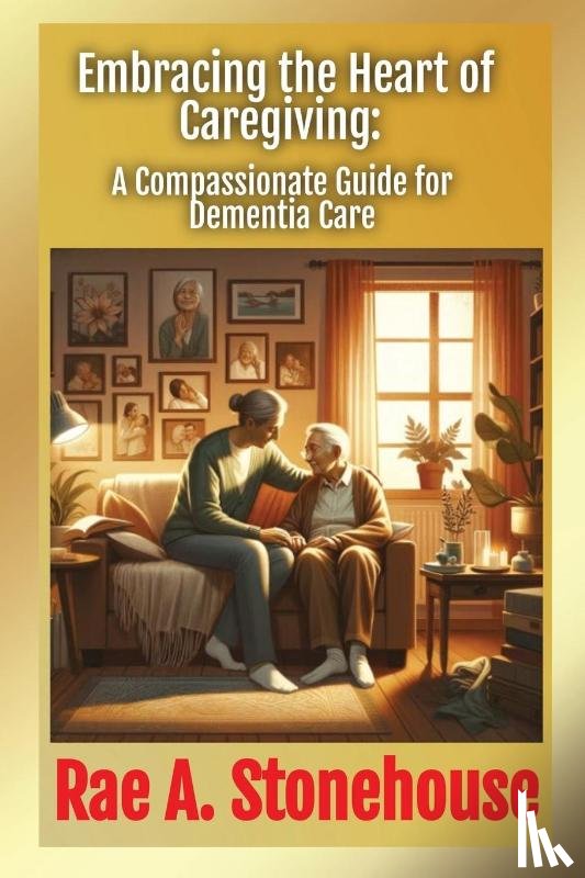 Stonehouse, Rae - Embracing the Heart of Caregiving