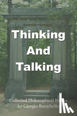 Baruchello, Giorgio - Thinking and Talking: Collected Philosophical Essays