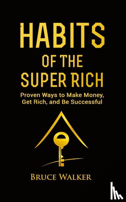 Walker, Bruce - Habits of The Super Rich