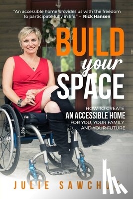 Sawchuk, Julie L. - Build YOUR Space: How to create an accessible home for you, your family and your future