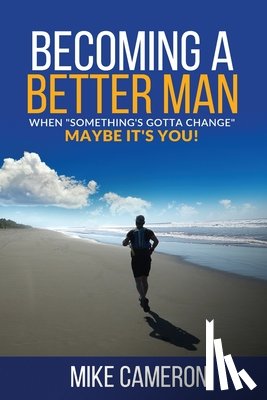 Cameron, Mike David - Becoming A Better Man: When Something's Gotta Change Maybe It's You!
