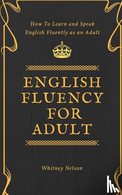 Nelson, Whitney - English Fluency For Adult - How to Learn and Speak English Fluently as an Adult