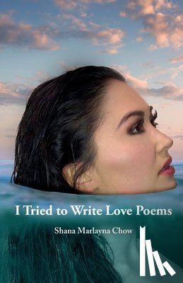 Chow, Shana Marlayna - I Tried to Write Love Poems